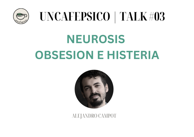 UnCafePsico | Talk #03 | Neurosis (obsesión/histeria)