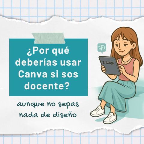 ¿Por qué deberías usar Canva si sos docente? (aunque no sepas nada de diseño)