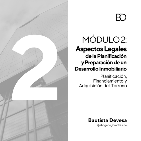 (SOLAMENTE) MÓDULO 2: ASPECTOS LEGALES DE LA PLANIFICACIÓN Y PREPARACIÓN DE UN DESARROLLO INMOBILIARIO