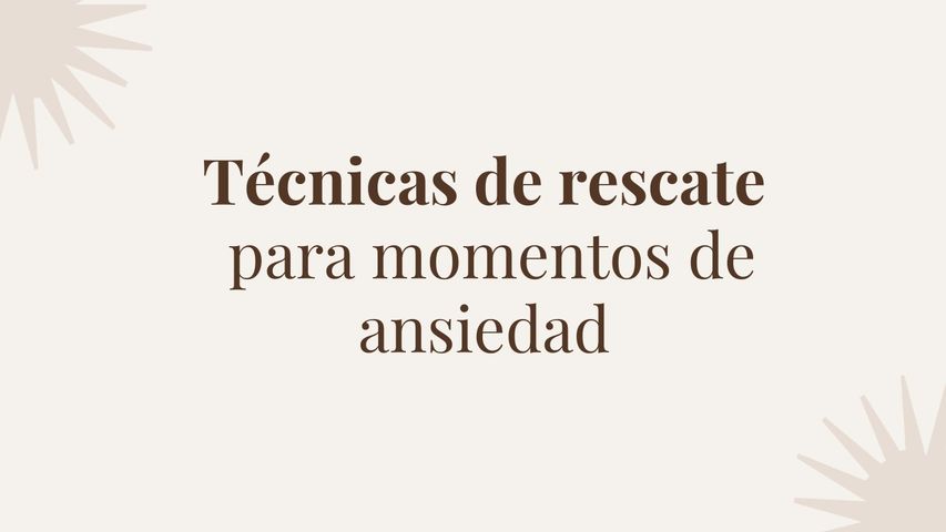 Técnicas de rescate para momentos de ansiedad.