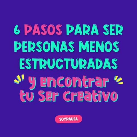 6 TIPS PARA SER PERSONAS MENOS ESTRUCTURADAS (y activar tu MODO creativo)