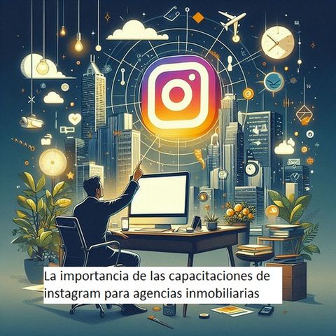 La importancia de las capacitaciones de instagram para agencias inmobiliarias 