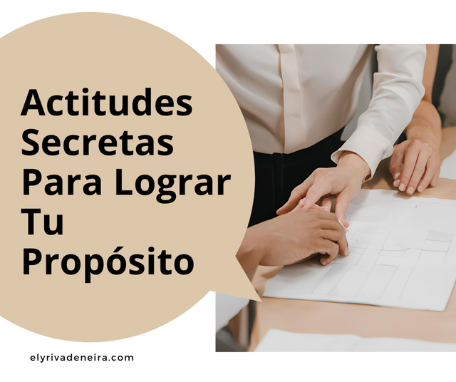 Tres (3) Actitudes Secretas Para Lograr Tu Propósito