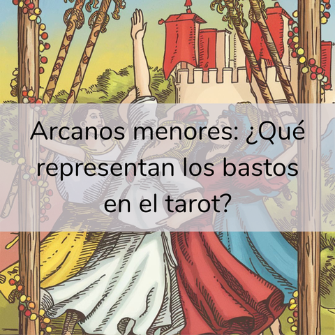 Arcanos menores: ¿Qué representan los bastos en el tarot?
