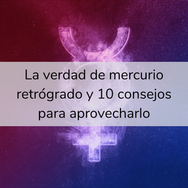 La verdad de mercurio retrógrado y 10 consejos para aprovecharlo