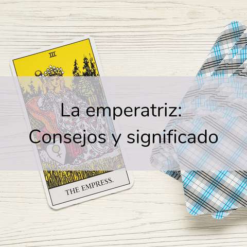 La Emperatriz: Su Significado y 10 consejos imperdibles