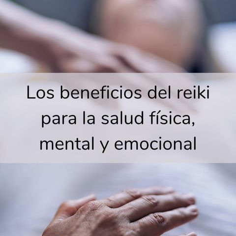 Beneficios del Reiki para la salud física, mental y emocional