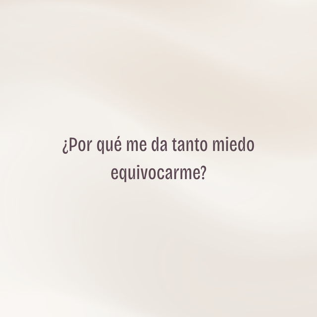 ¿Por qué me da tanto miedo equivocarme?