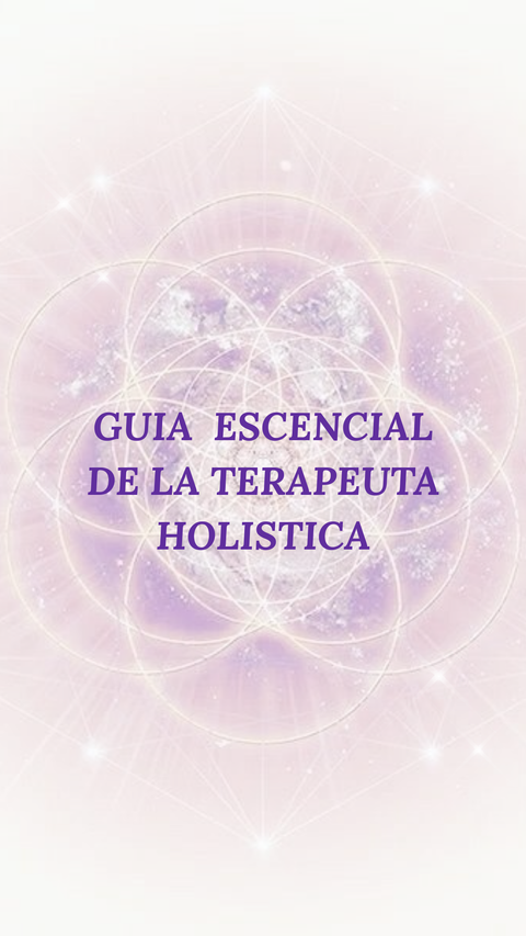 GUIA ESCENCIAL DE LA TERAPEUTA HOLISTICA
