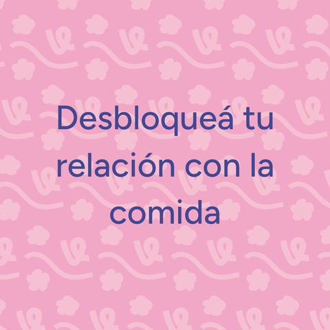 Desbloqueá tu relación con la comida