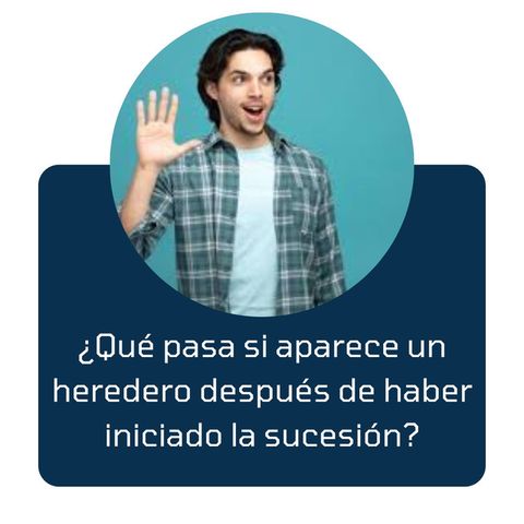 ¿Qué pasa si aparece un heredero después de haber iniciado la sucesión?