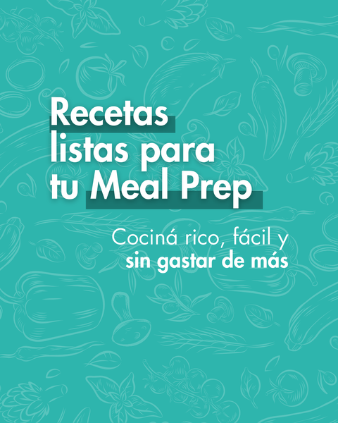 Recetas listas para tu Meal Prep - Cociná rico, facil y sin gastar de más