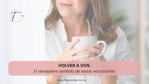 Volver a vos, el verdadero sentido de estas vacaciones.