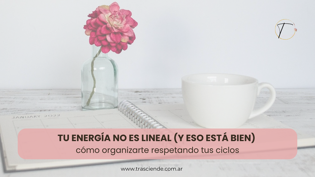 Tu energía no es lineal (y eso está bien). Cómo organizarte respetando tus ciclos