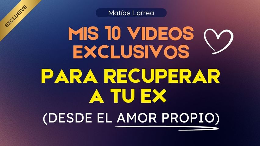 Mis 10 Videos Exclusivos para Recuperar a tu Ex Desde El Amor Propio