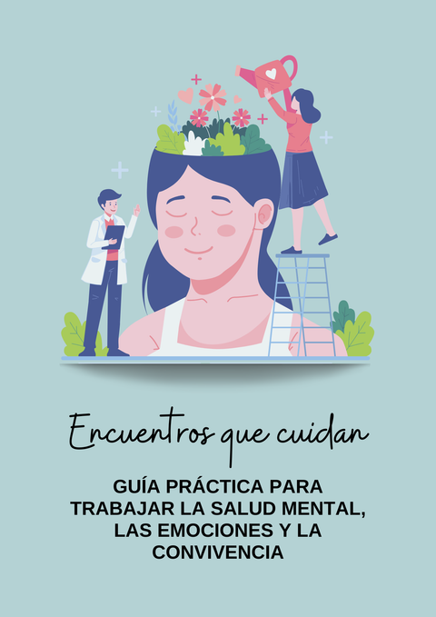 Encuentros que cuidan. Guía práctica para promover la salud mental, las emociones y la convivencia.