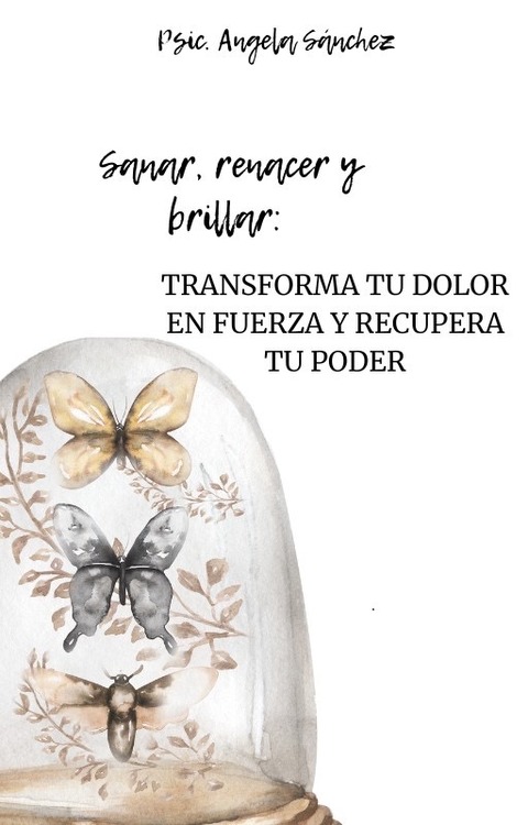 Sanar, renacer y brillar: Transforma tu dolor en fuerza y recupera tu poder