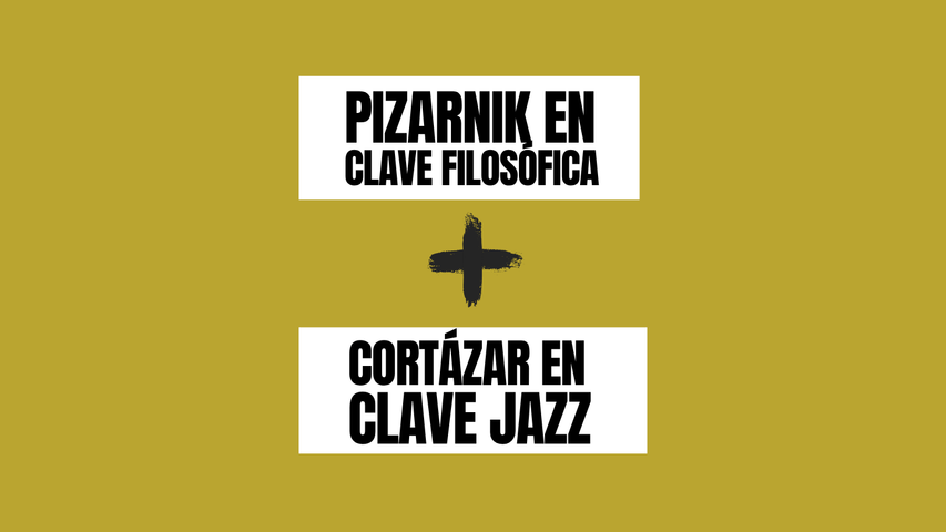 Pizarnik en clave filosófica y Cortázar en clave jazz