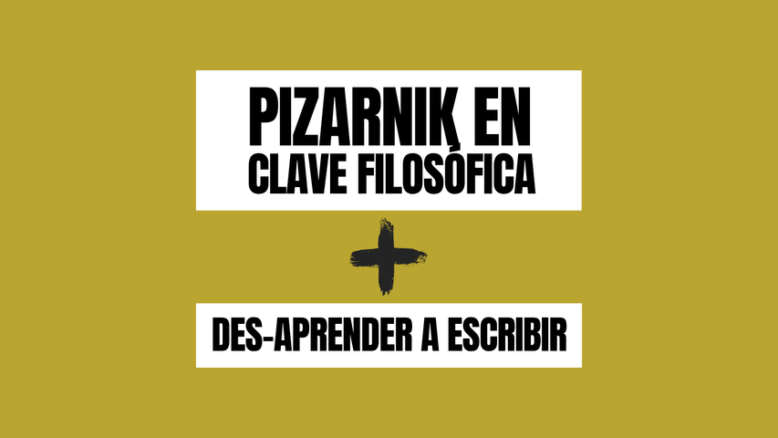 Pizarnik en clave filosófica + Des-aprender a escribir