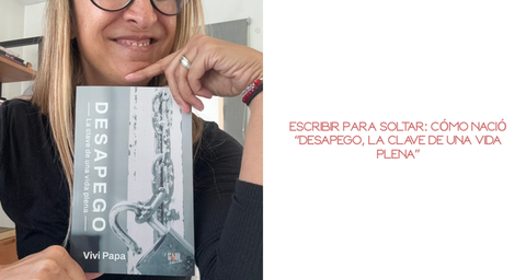Escribir para soltar: cómo nació “Desapego, la clave de una vida plena”