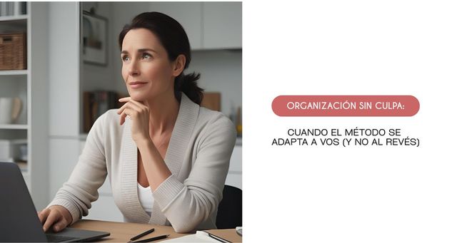 Organización sin culpa: cuando el método se adapta a vos (y no al revés)