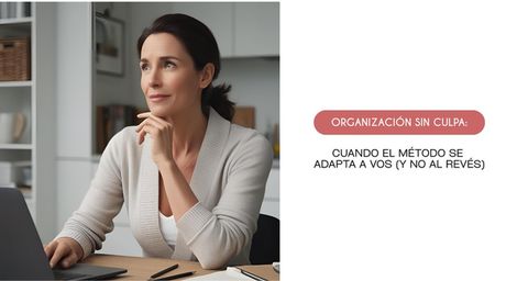 Organización sin culpa: cuando el método se adapta a vos (y no al revés)