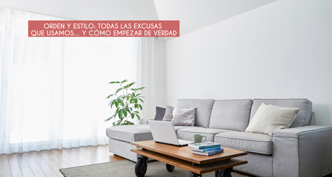 Orden y estilo: todas las excusas que usamos… y cómo empezar de verdad