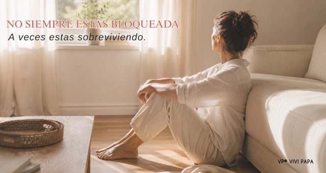 No siempre estás bloqueada. A veces solo estás sobreviviendo.