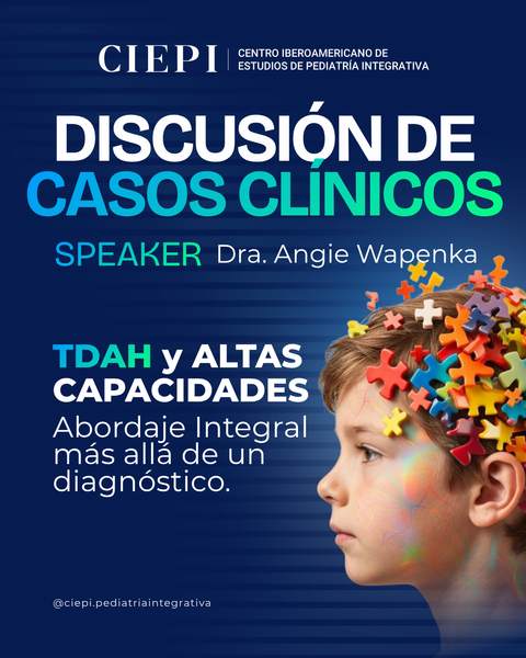 Discusión de Casos Clínicos: TDAH y ALTAS CAPACIDADES. Abordaje Integral más allá de un diagnóstico - Dra. Angie Wapenka