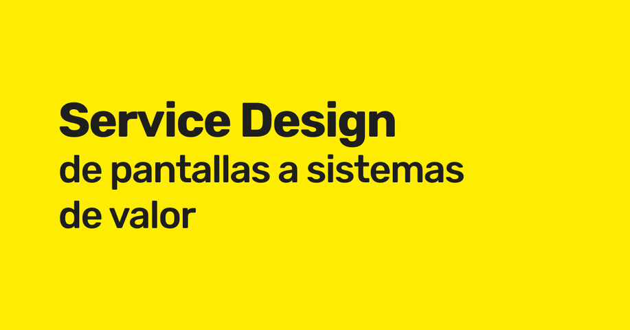 Service Design: de pantallas a sistemas de valor
