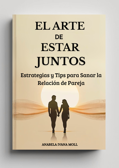 El Arte de Estar Juntos -  Estrategias y Tips para Sanar la Relación de Pareja