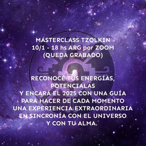 MASTERCLASS TZOLKIN 10/1 - 18 hs ARG por ZOOM  - ACTIVÁ TUS ENERGÍAS DISPONIBLES EN EL 2025 Y ALÍNEA TU UNIVERSO AL UNIVERSO. 