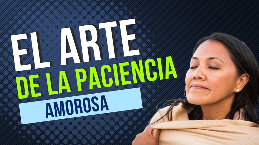 Día 7 El Arte de la Paciencia Amorosa 