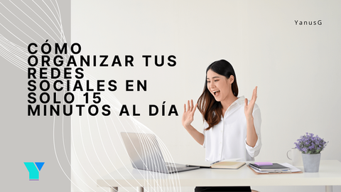 Cómo organizar tus redes sociales en solo 15 minutos al día