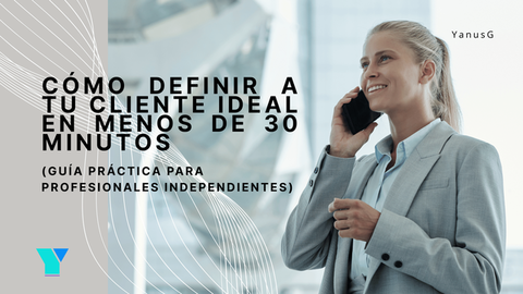 👉 Cómo definir a tu cliente ideal en menos de 30 minutos (Guía práctica para profesionales independientes)