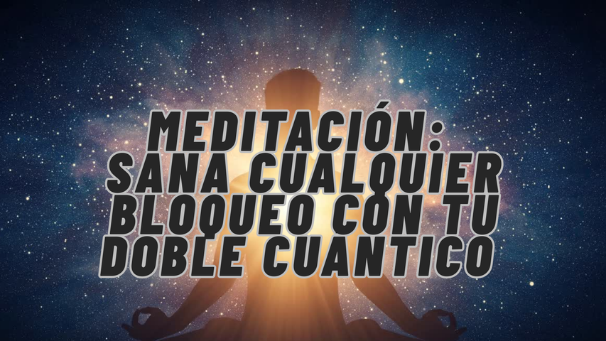 Meditación Sana Cualquier Bloqueo con tu doble cuántico ( archivo mp3 descargable y guión en formato PDF)