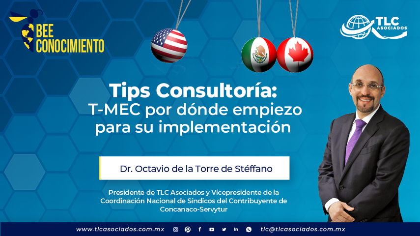 BEE Conocimiento  Tips Consultoría  T-MEC por dónde empiezo para su implementación Dr. Octavio de la Torre