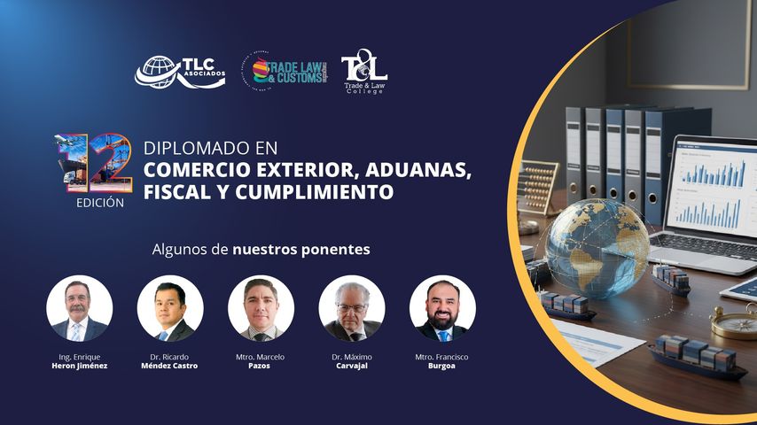 DIPLOMADO EN COMERCIO EXTERIOR, ADUANAS, FISCAL Y CUMPLIMIENTO - 12 edición