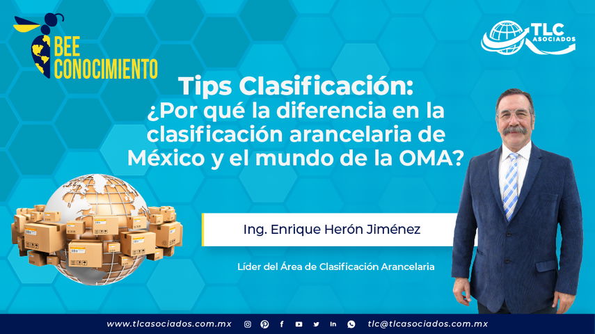 Tips Clasificación: ¿Por qué la diferencia en la clasificación arancelaria de México y el mundo de la OMA? por el Ing. Enrique Herón Jiménez