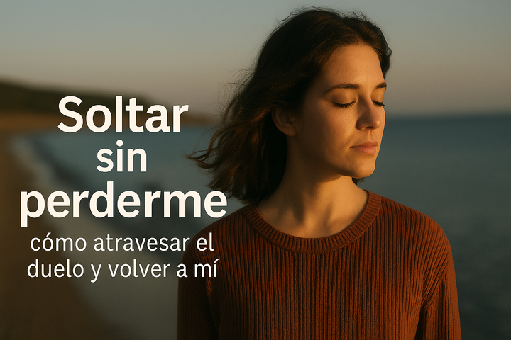 Soltar sin perderme: cómo atravesar el duelo y volver a mí