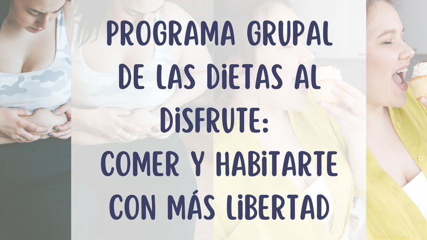 DE LAS DIETAS AL DISFRUTE: COMER Y HABITARTE EN LIBERTAD. Un proceso grupal de 8 encuentros para sanar tu vínculo con la comida y con tu cuerpo.