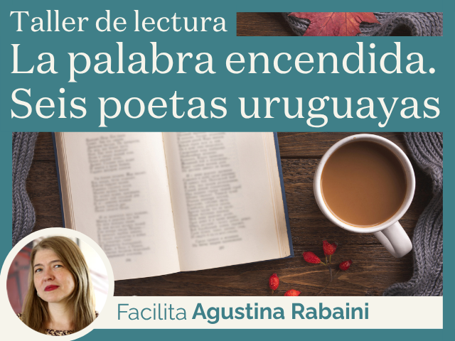 Taller de lectura La palabra encendida. Seis poetas uruguayas