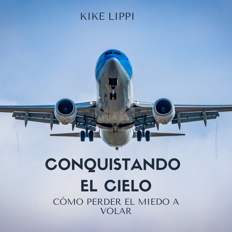 Conquistando el cielo. Cómo perder el miedo a volar.