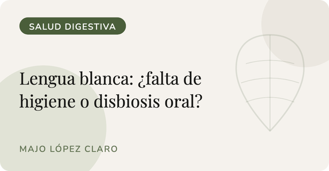 Lengua blanca: ¿falta de higiene o disbiosis oral? 
