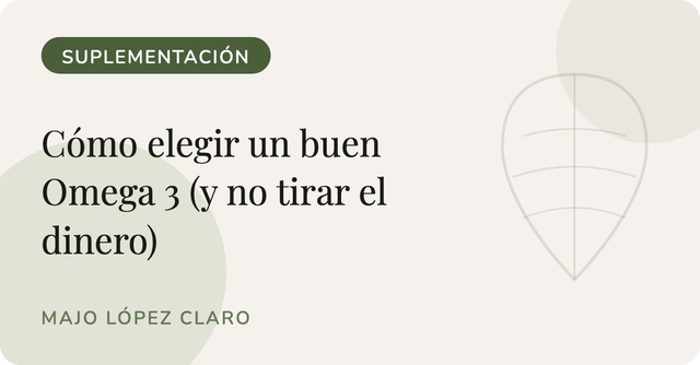 Cómo elegir un buen Omega 3 (y no tirar el dinero en el intento)