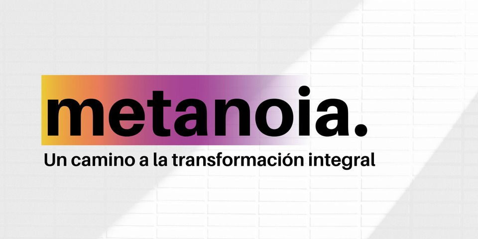 Metanoia: Un camino a la transformación integral