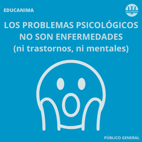 LOS PROBLEMAS PSICOLÓGICOS NO SON ENFERMEDADES (ni trastornos, ni mentales)