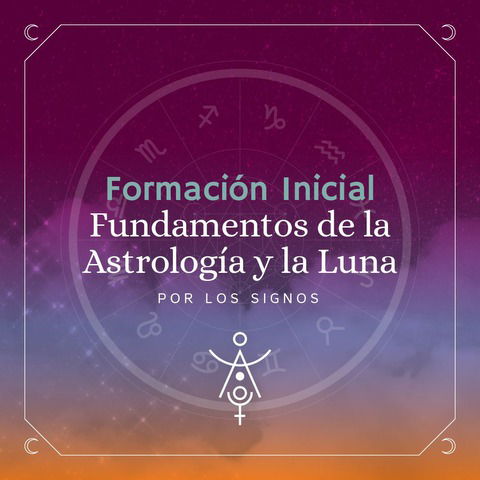 Formación INICIAL COMPLETA: Los fundamentos de la Astrología y la Luna por los Signos