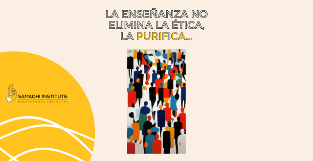 LA ENSEÑANZA NO ELIMINA LA ÉTICA, LA PURIFICA