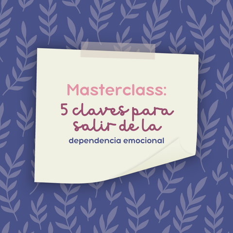 Masterclass: 5 claves para empezar a salir de la dependencia emocional